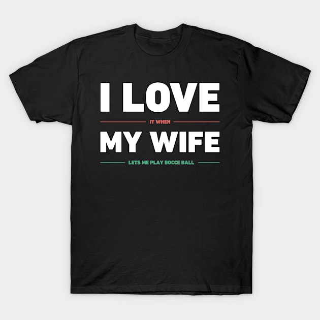 I Love My Wife | Funny Bocce Ball Design T-Shirt by Wizardmode